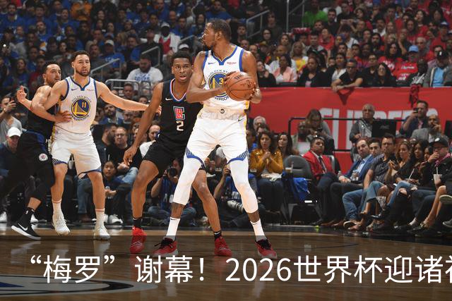 “梅罗”谢幕！2026世界杯迎诸神黄昏 我们与青春的终极告别
