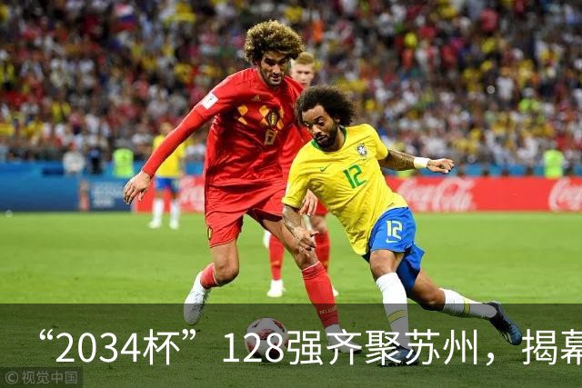 “2034杯”128强齐聚苏州，揭幕战对阵出炉！