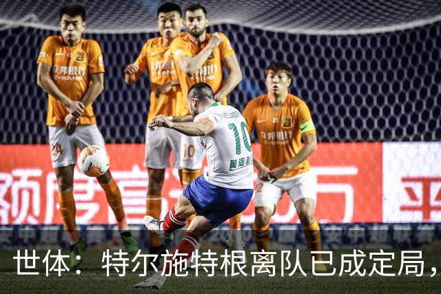 世体：特尔施特根离队已成定局，周四缺席训练是因避免受伤