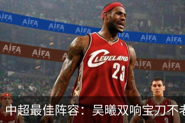 中超最佳阵容：吴曦双响宝刀不老 基莱斯2助攻助津门虎脱困