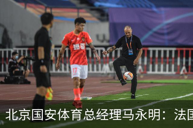 北京国安体育总经理马永明：法国是夺冠热门 德国目标是至少四强