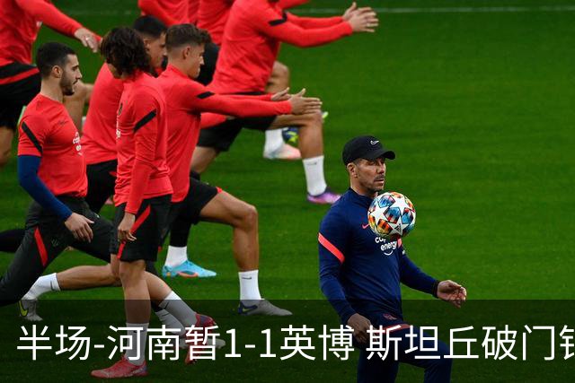 半场-河南暂1-1英博 斯坦丘破门钟义浩扳平纳萨里奥助攻