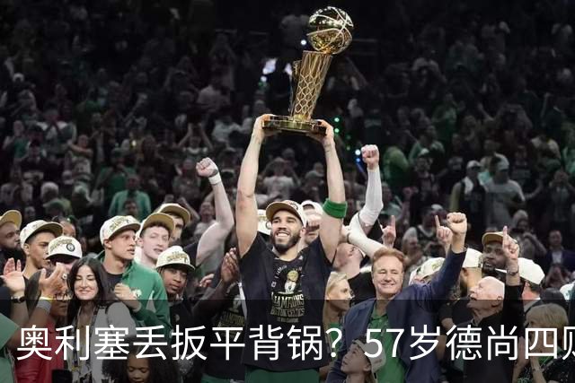 奥利塞丢扳平背锅？57岁德尚四败笔才为罪源：欧媒晒14年荣光告别