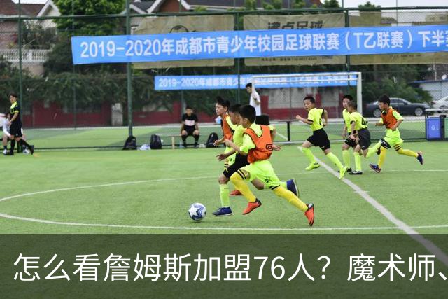 怎么看詹姆斯加盟76人？魔术师、奥尼尔、巴克利说出了看法