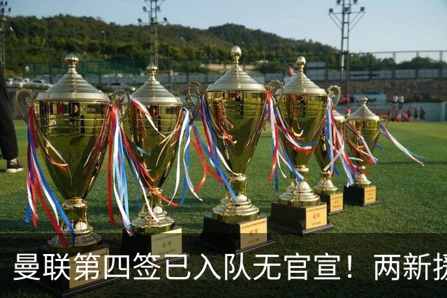 曼联第四签已入队无官宣！两新援周六首秀，桑托斯构思庆祝动作渴望进球