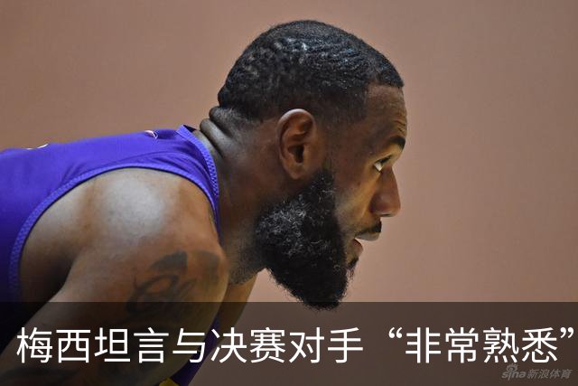 梅西坦言与决赛对手“非常熟悉”