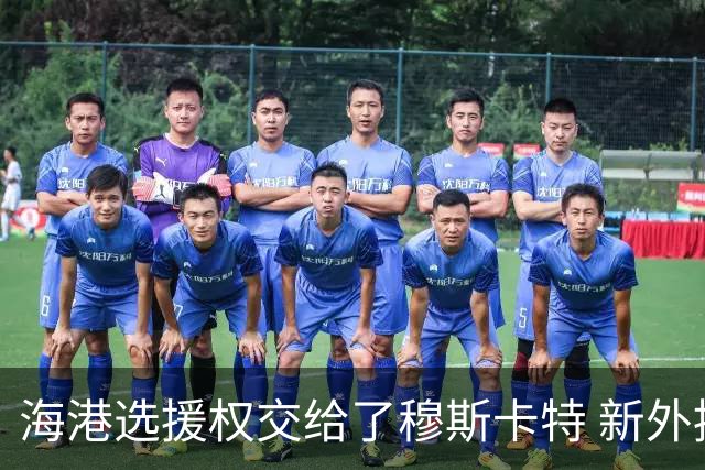 海港选援权交给了穆斯卡特 新外援偏向巴西帮