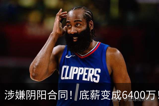 涉嫌阴阳合同！底薪变成6400万！NBA联盟启动调查