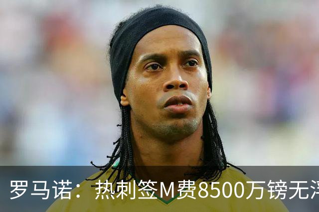 罗马诺：热刺签M费8500万镑无浮动，曼联努力到最后但拒匹配价格
