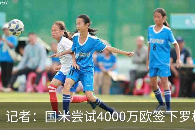 记者：国米尝试4000万欧签下罗梅罗，谈判已进入深入阶段