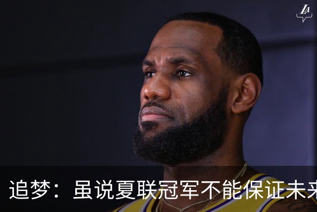 追梦：虽说夏联冠军不能保证未来的成功 但赢球总是好事