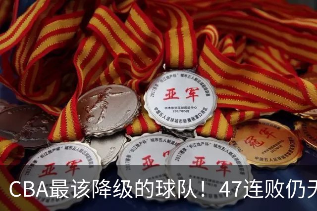 CBA最该降级的球队！47连败仍无动作，高层内斗+欠薪持续发酵